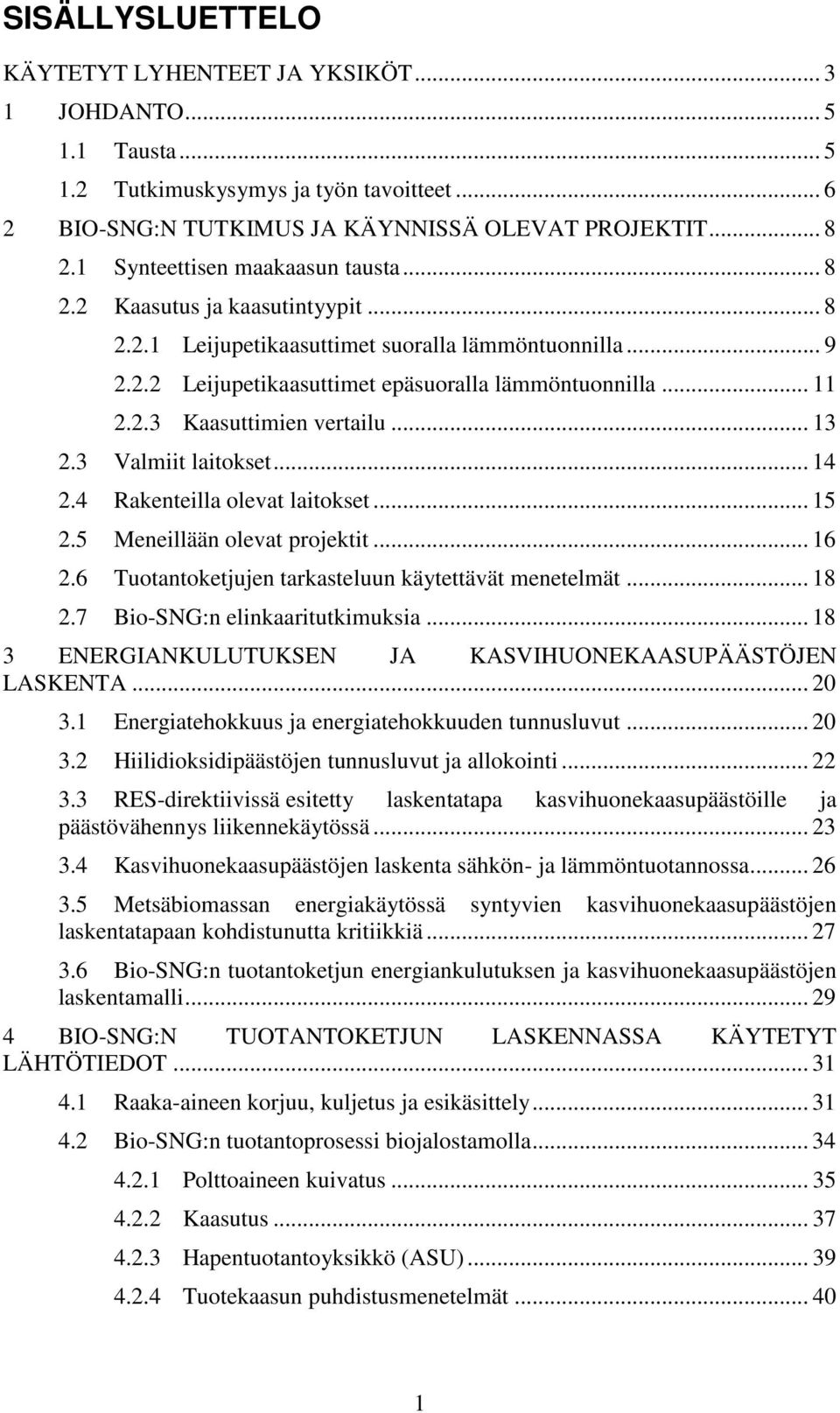 .. 13 2.3 Valmiit laitokset... 14 2.4 Rakenteilla olevat laitokset... 15 2.5 Meneillään olevat projektit... 16 2.6 Tuotantoketjujen tarkasteluun käytettävät menetelmät... 18 2.