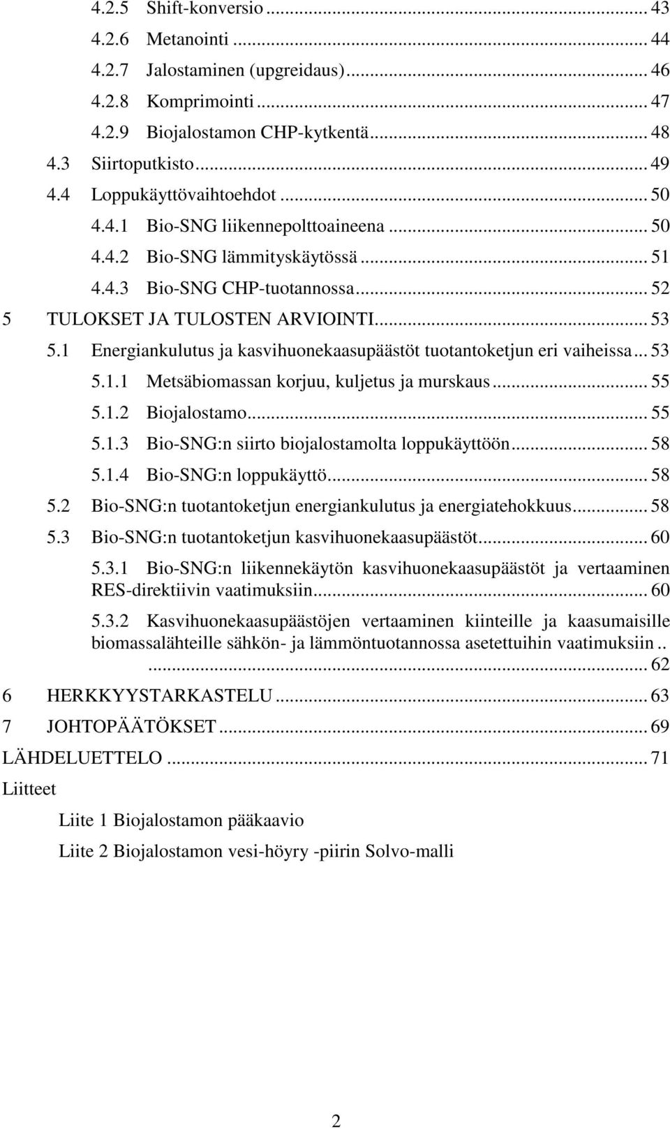 1 Energiankulutus ja kasvihuonekaasupäästöt tuotantoketjun eri vaiheissa... 53 5.1.1 Metsäbiomassan korjuu, kuljetus ja murskaus... 55 5.1.2 Biojalostamo... 55 5.1.3 Bio-SNG:n siirto biojalostamolta loppukäyttöön.