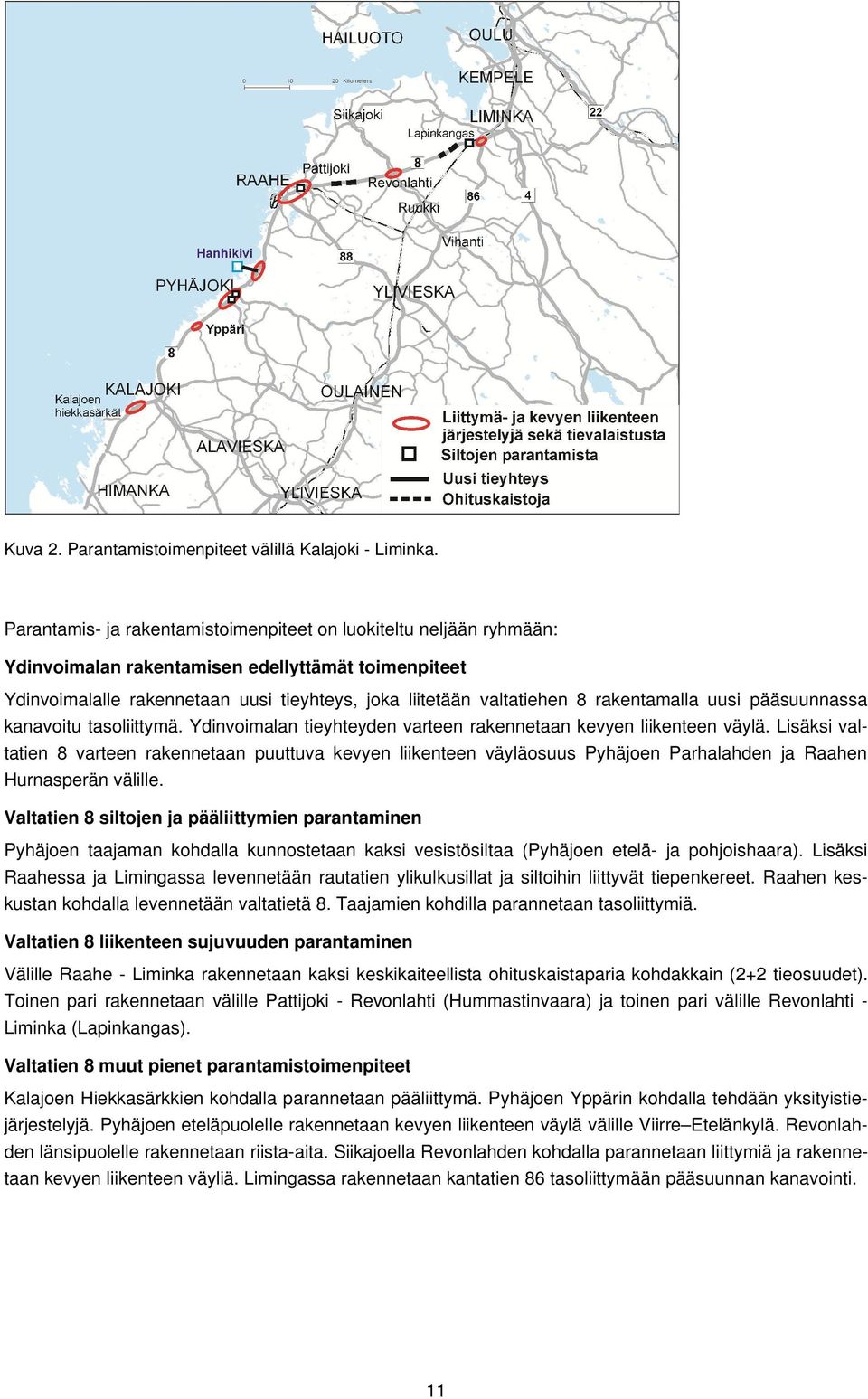 rakentamalla uusi pääsuunnassa kanavoitu tasoliittymä. Ydinvoimalan tieyhteyden varteen rakennetaan kevyen liikenteen väylä.