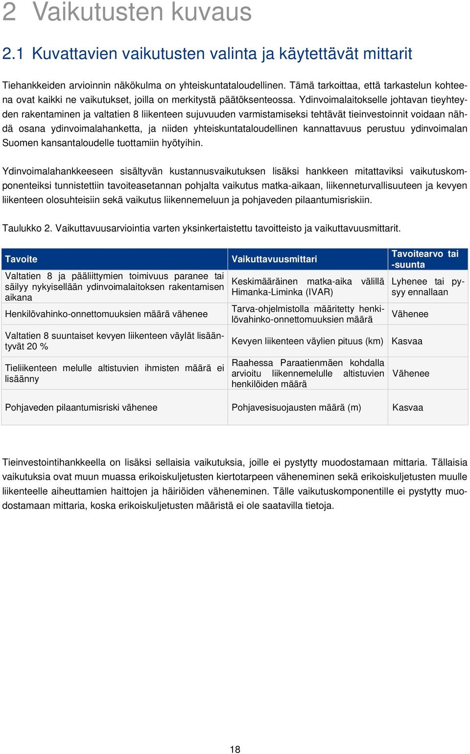 Ydinvoimalaitokselle johtavan tieyhteyden rakentaminen ja valtatien 8 liikenteen sujuvuuden varmistamiseksi tehtävät tieinvestoinnit voidaan nähdä osana ydinvoimalahanketta, ja niiden