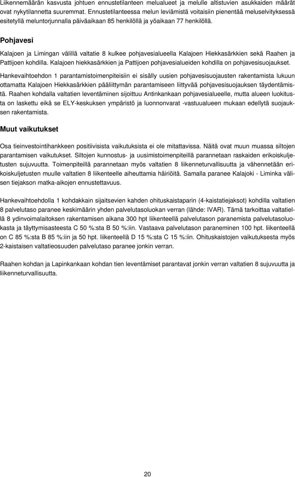 Pohjavesi Kalajoen ja Limingan välillä valtatie 8 kulkee pohjavesialueella Kalajoen Hiekkasärkkien sekä Raahen ja Pattijoen kohdilla.