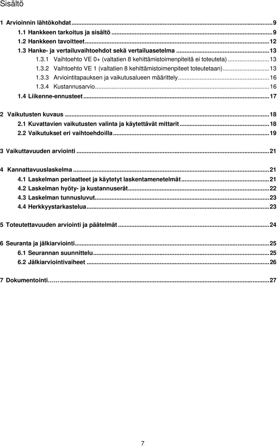 .. 17 2 Vaikutusten kuvaus... 18 2.1 Kuvattavien vaikutusten valinta ja käytettävät mittarit... 18 2.2 Vaikutukset eri vaihtoehdoilla... 19 3 Vaikuttavuuden arviointi... 21 4 Kannattavuuslaskelma.