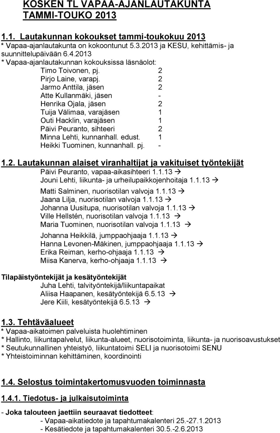 2 Jarmo Anttila, jäsen 2 Atte Kullanmäki, jäsen - Henrika Ojala, jäsen 2 Tuija Välimaa, varajäsen 1 Outi Hacklin, varajäsen 1 Päivi Peuranto, sihteeri 2 Minna Lehti, kunnanhall. edust.