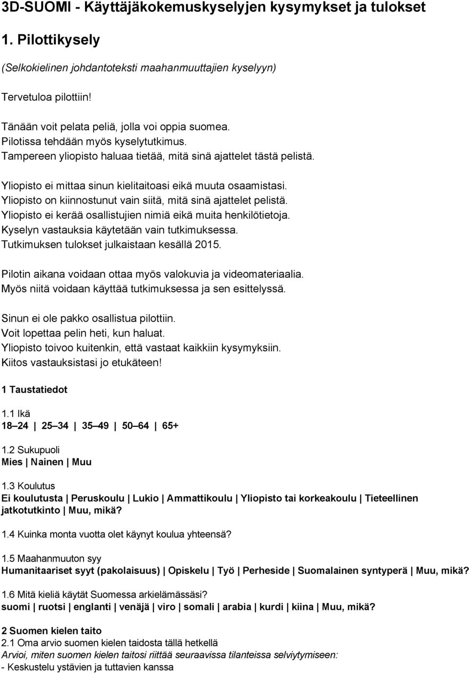Yliopisto ei mittaa sinun kielitaitoasi eikä muuta osaamistasi. Yliopisto on kiinnostunut vain siitä, mitä sinä ajattelet pelistä. Yliopisto ei kerää osallistujien nimiä eikä muita henkilötietoja.
