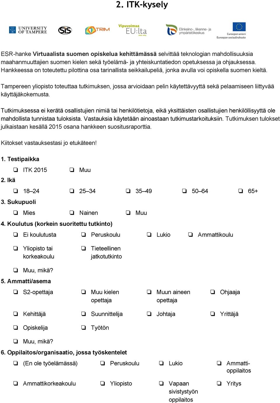Tampereen yliopisto toteuttaa tutkimuksen, jossa arvioidaan pelin käytettävyyttä sekä pelaamiseen liittyvää käyttäjäkokemusta.