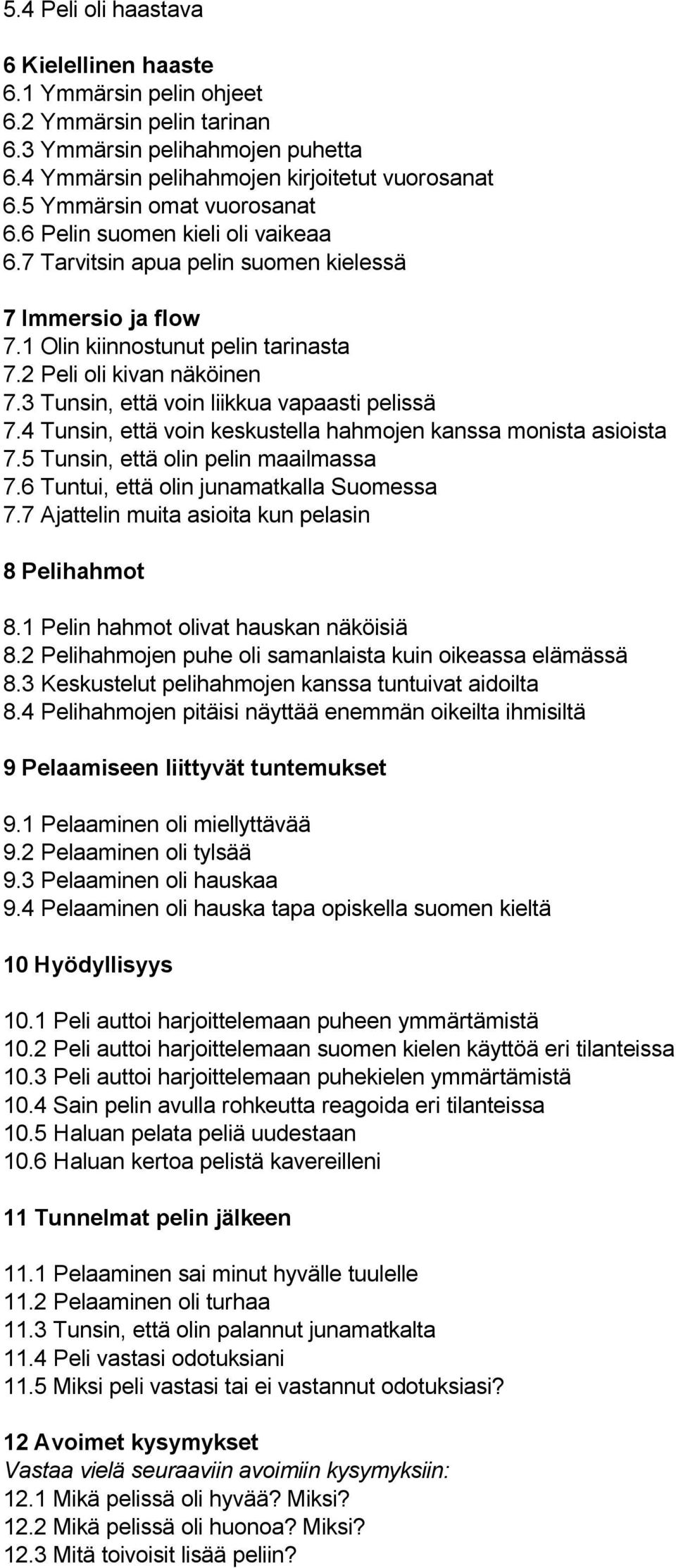 3 Tunsin, että voin liikkua vapaasti pelissä 7.4 Tunsin, että voin keskustella hahmojen kanssa monista asioista 7.5 Tunsin, että olin pelin maailmassa 7.6 Tuntui, että olin junamatkalla Suomessa 7.