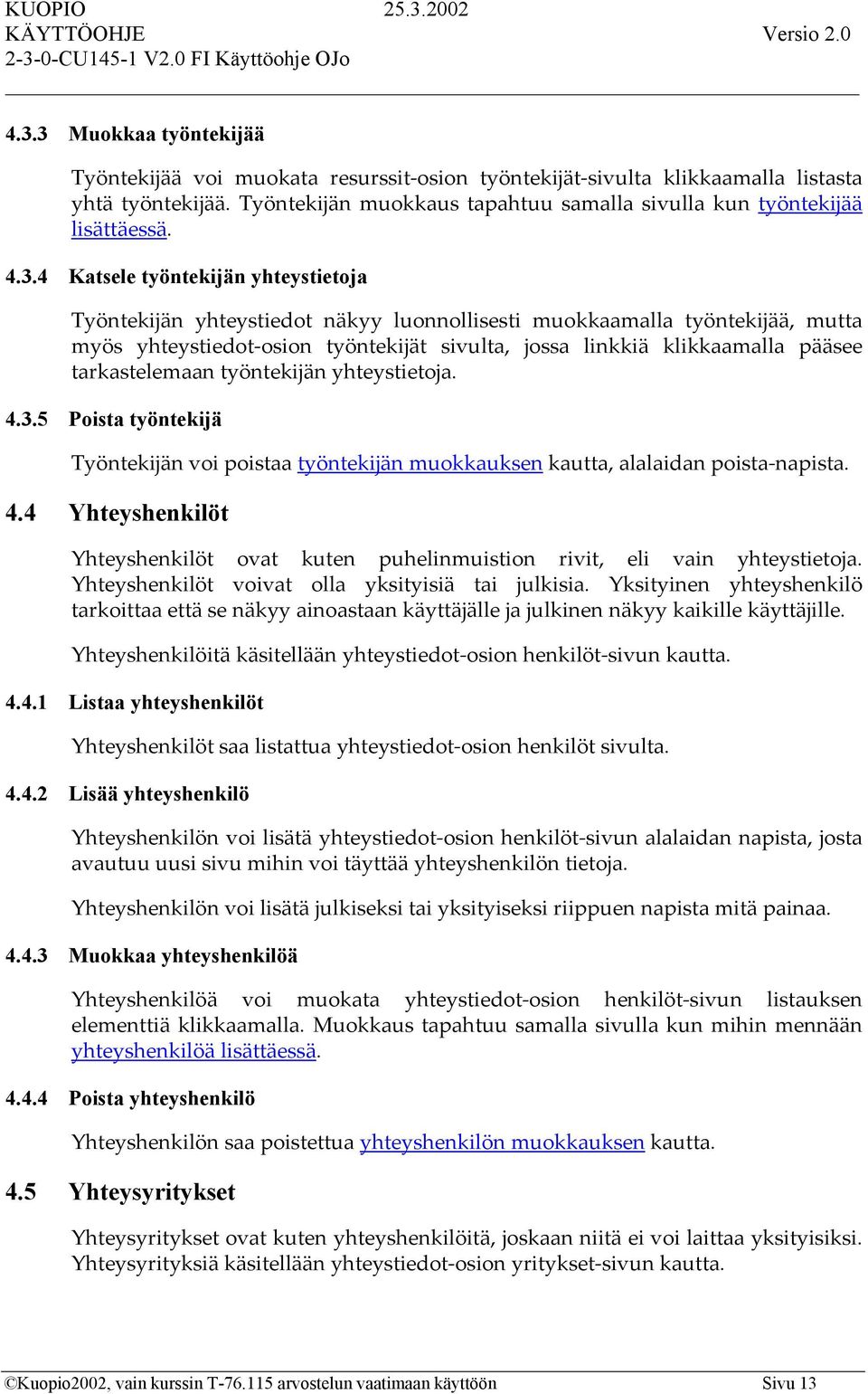 tarkastelemaan työntekijän yhteystietoja. 4.3.5 Poista työntekijä Työntekijän voi poistaa työntekijän muokkauksen kautta, alalaidan poista-napista. 4.4 Yhteyshenkilöt Yhteyshenkilöt ovat kuten puhelinmuistion rivit, eli vain yhteystietoja.