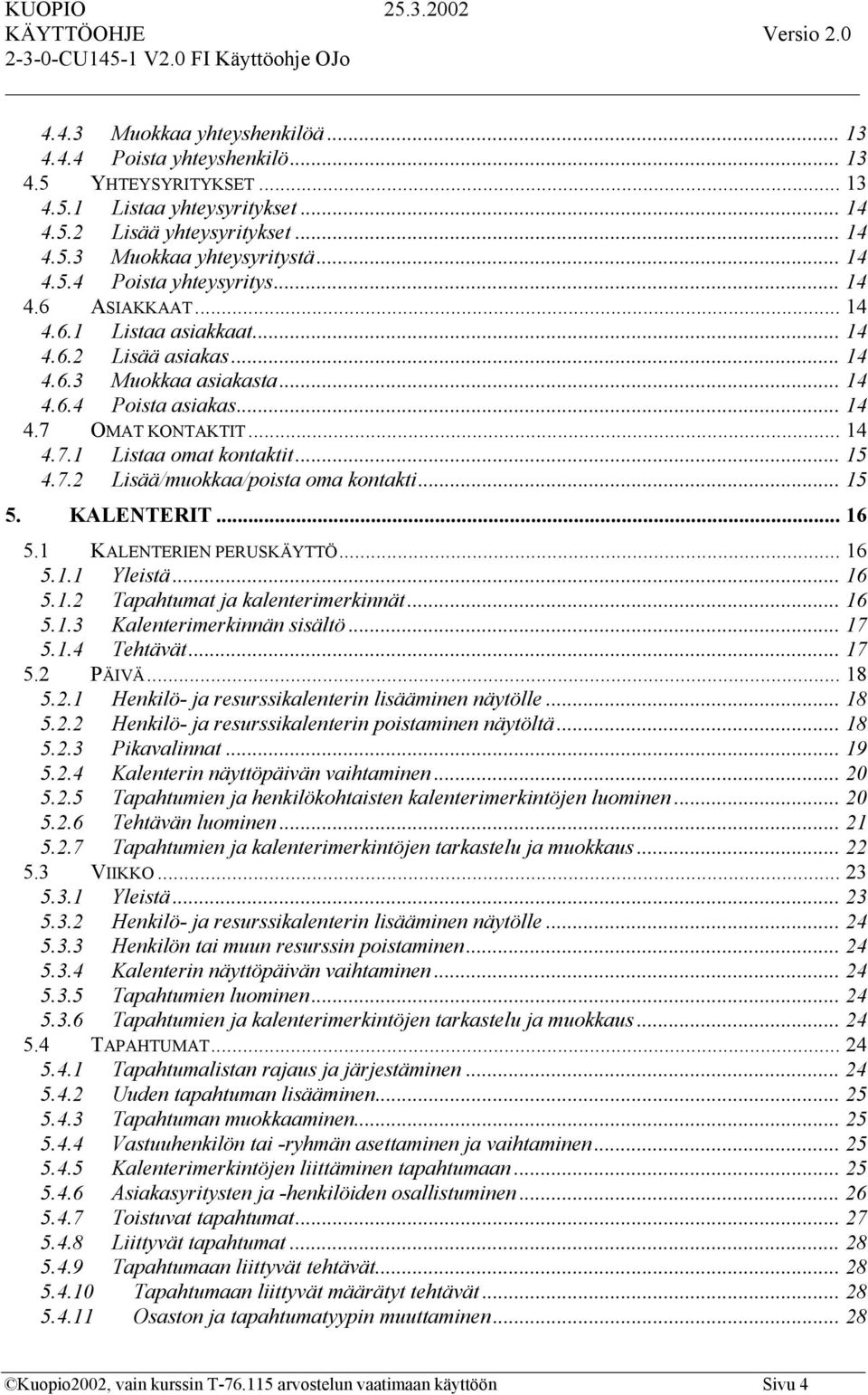 7.2 Lisää/muokkaa/poista oma kontakti... 15 5. KALENTERIT... 16 5.1 KALENTERIEN PERUSKÄYTTÖ... 16 5.1.1 Yleistä... 16 5.1.2 Tapahtumat ja kalenterimerkinnät... 16 5.1.3 Kalenterimerkinnän sisältö.