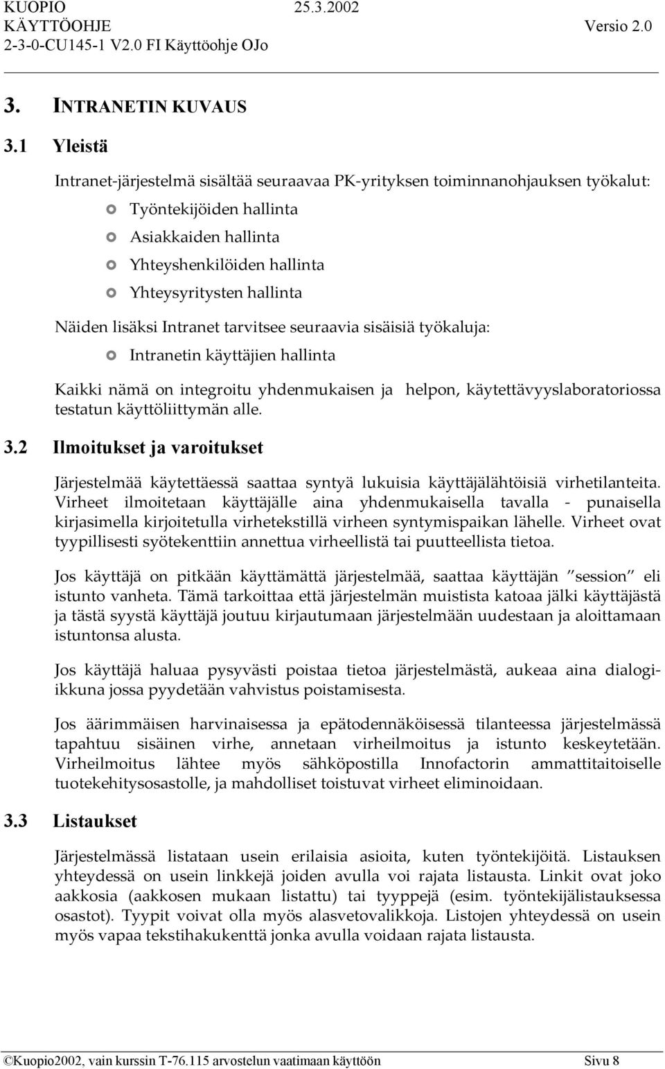 lisäksi Intranet tarvitsee seuraavia sisäisiä työkaluja: Intranetin käyttäjien hallinta Kaikki nämä on integroitu yhdenmukaisen ja helpon, käytettävyyslaboratoriossa testatun käyttöliittymän alle. 3.