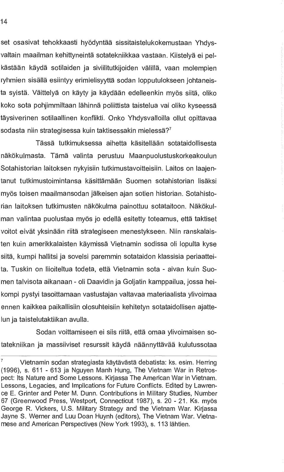 Väittelyä on käyty ja käydään edelleenkin myös siitä, oliko koko sota pohjimmiltaan lähinnä poliittista taistelua vai oliko kyseessä täysiverinen sotilaallinen konflikti.