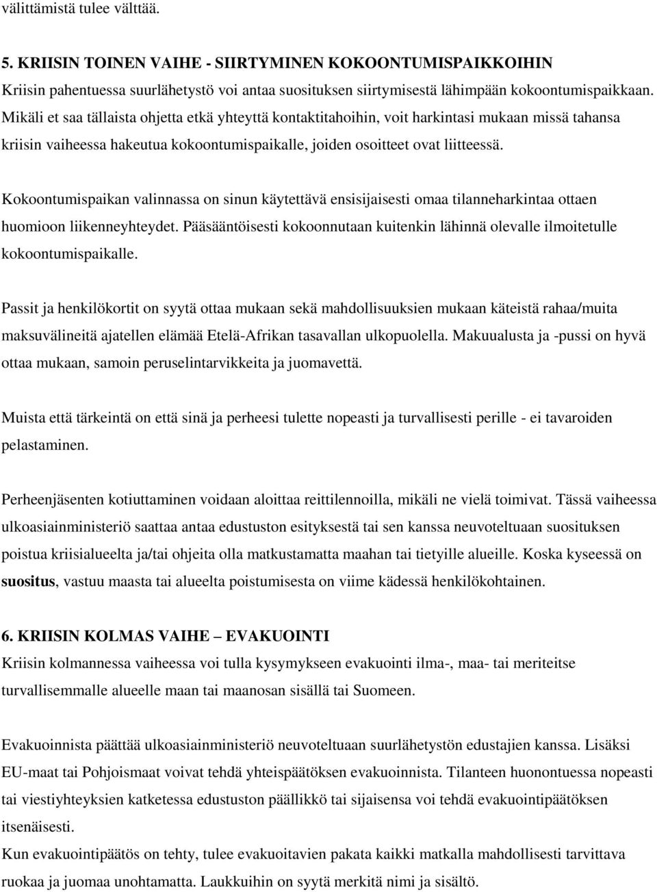 Kokoontumispaikan valinnassa on sinun käytettävä ensisijaisesti omaa tilanneharkintaa ottaen huomioon liikenneyhteydet.