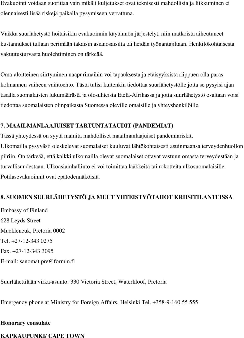 Henkilökohtaisesta vakuutusturvasta huolehtiminen on tärkeää. Oma-aloitteinen siirtyminen naapurimaihin voi tapauksesta ja etäisyyksistä riippuen olla paras kolmannen vaiheen vaihtoehto.