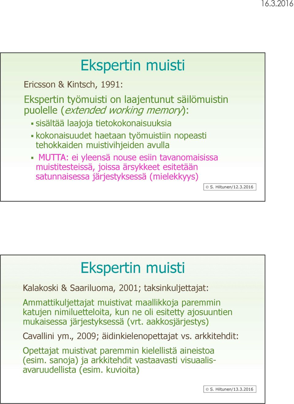 2016 Ekspertin muisti Kalakoski & Saariluoma, 2001; taksinkuljettajat: Ammattikuljettajat muistivat maallikkoja paremmin katujen nimiluetteloita, kun ne oli esitetty ajosuuntien mukaisessa