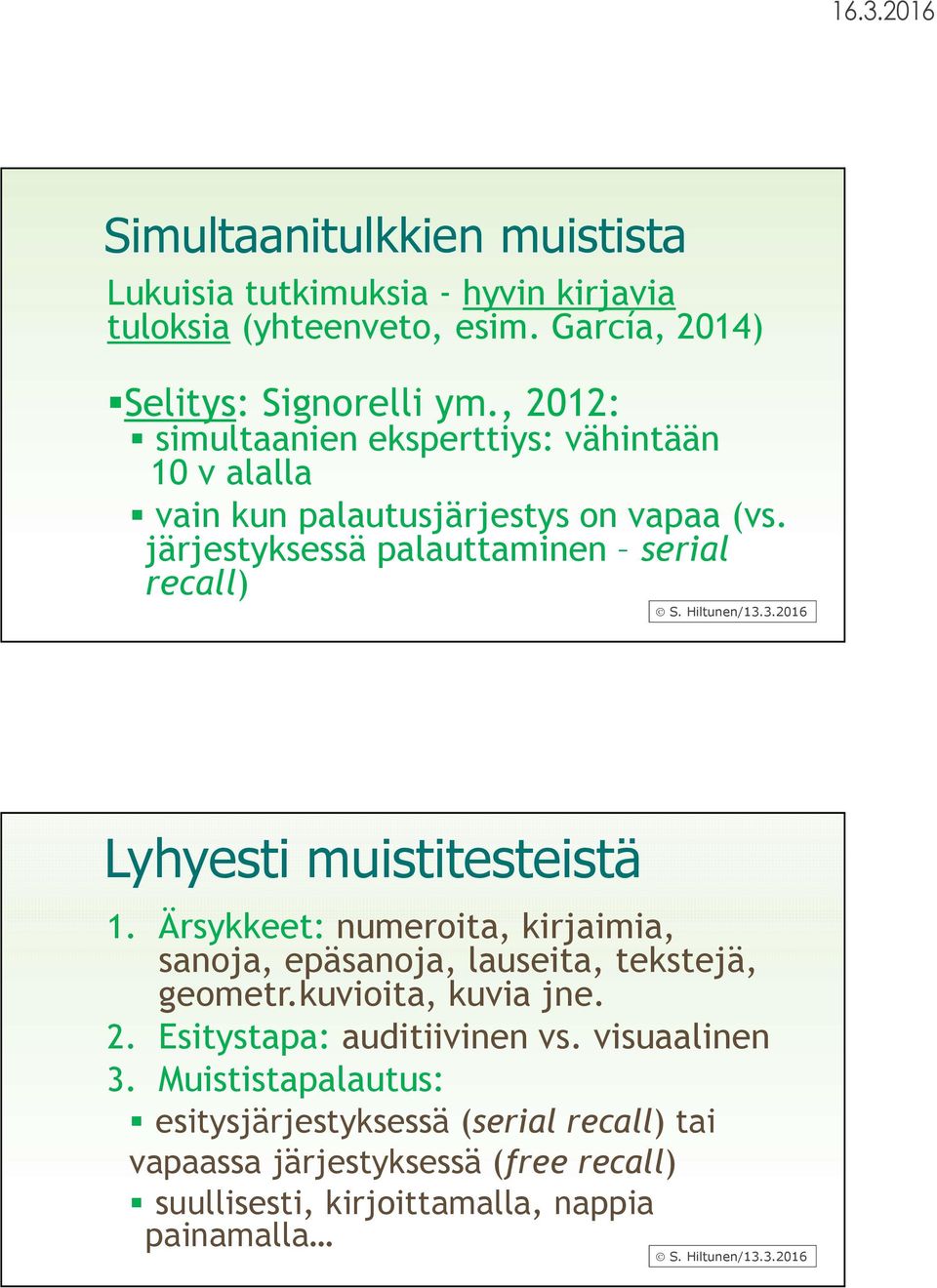 3.2016 Lyhyesti muistitesteistä 1. Ärsykkeet: numeroita, kirjaimia, sanoja, epäsanoja, lauseita, tekstejä, geometr.kuvioita, kuvia jne. 2.