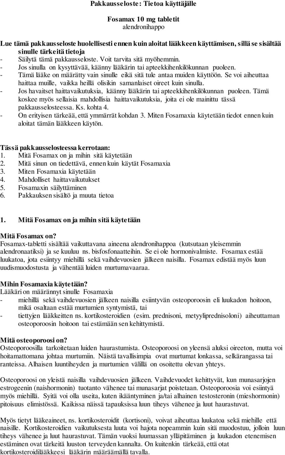 - Tämä lääke on määrätty vain sinulle eikä sitä tule antaa muiden käyttöön. Se voi aiheuttaa haittaa muille, vaikka heillä olisikin samanlaiset oireet kuin sinulla.