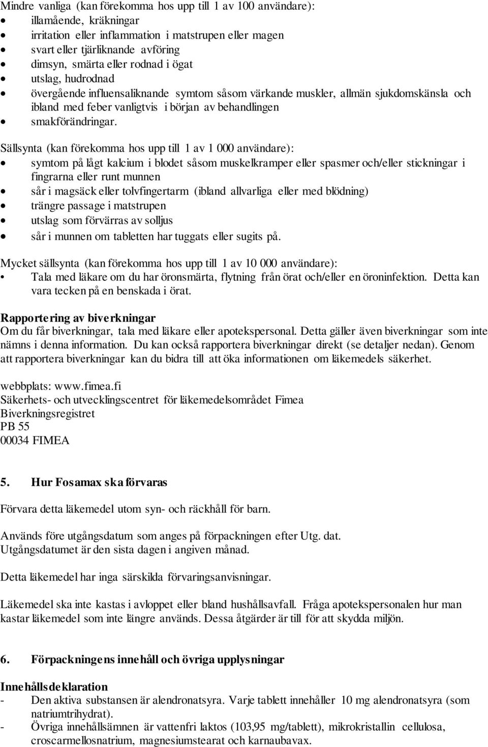 Sällsynta (kan förekomma hos upp till 1 av 1 000 användare): symtom på lågt kalcium i blodet såsom muskelkramper eller spasmer och/eller stickningar i fingrarna eller runt munnen sår i magsäck eller