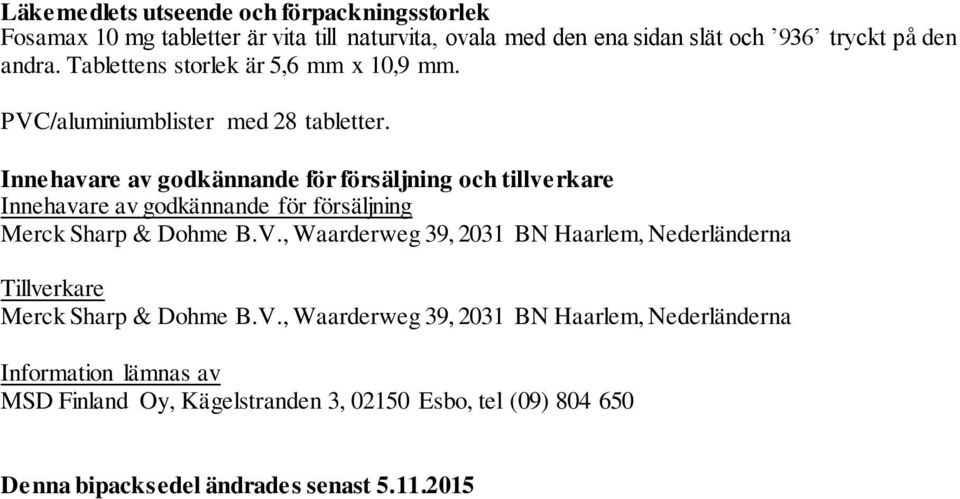 Innehavare av godkännande för försäljning och tillverkare Innehavare av godkännande för försäljning Merck Sharp & Dohme B.V.