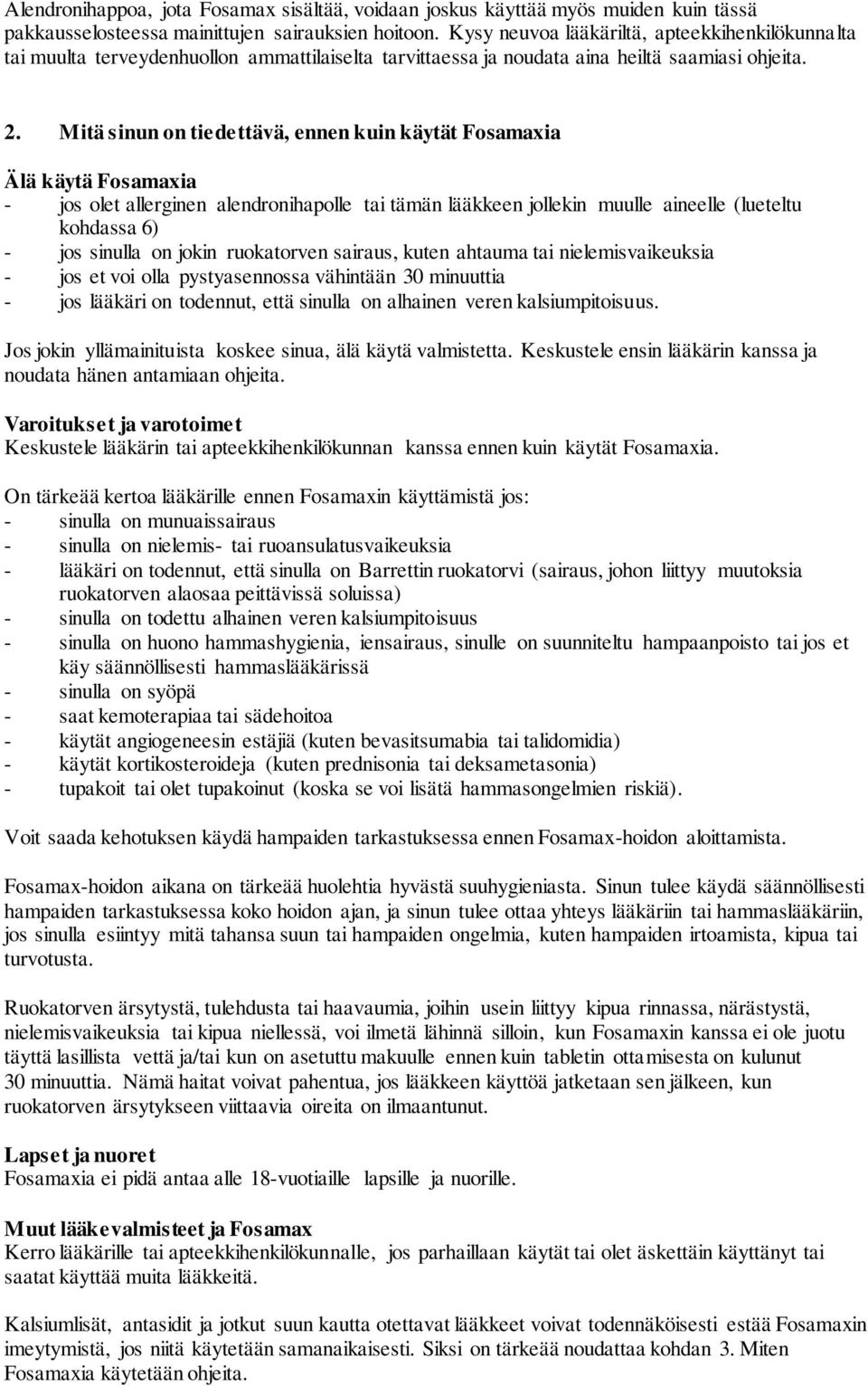 Mitä sinun on tiedettävä, ennen kuin käytät Fosamaxia Älä käytä Fosamaxia - jos olet allerginen alendronihapolle tai tämän lääkkeen jollekin muulle aineelle (lueteltu kohdassa 6) - jos sinulla on