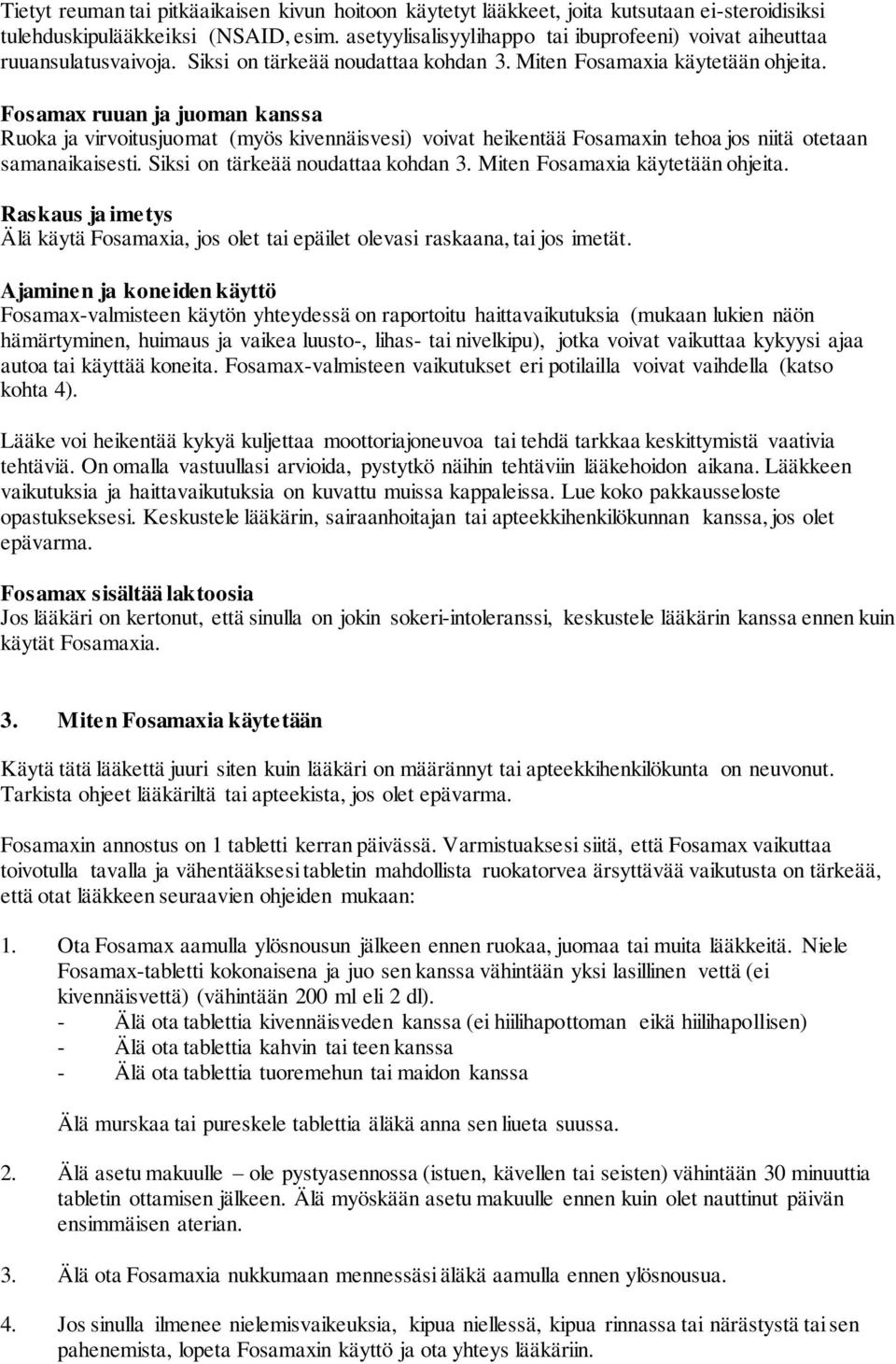 Fosamax ruuan ja juoman kanssa Ruoka ja virvoitusjuomat (myös kivennäisvesi) voivat heikentää Fosamaxin tehoa jos niitä otetaan samanaikaisesti. Siksi on tärkeää noudattaa kohdan 3.