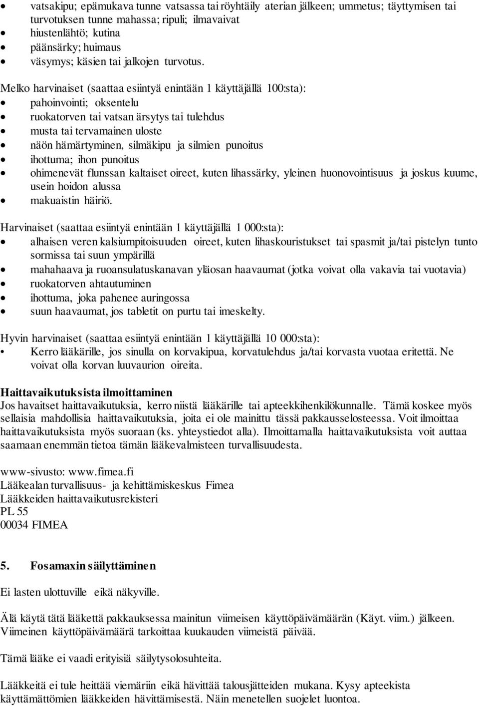 Melko harvinaiset (saattaa esiintyä enintään 1 käyttäjällä 100:sta): pahoinvointi; oksentelu ruokatorven tai vatsan ärsytys tai tulehdus musta tai tervamainen uloste näön hämärtyminen, silmäkipu ja