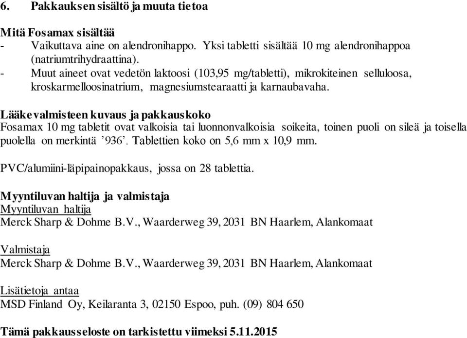 Lääkevalmisteen kuvaus ja pakkauskoko Fosamax 10 mg tabletit ovat valkoisia tai luonnonvalkoisia soikeita, toinen puoli on sileä ja toisella puolella on merkintä 936.