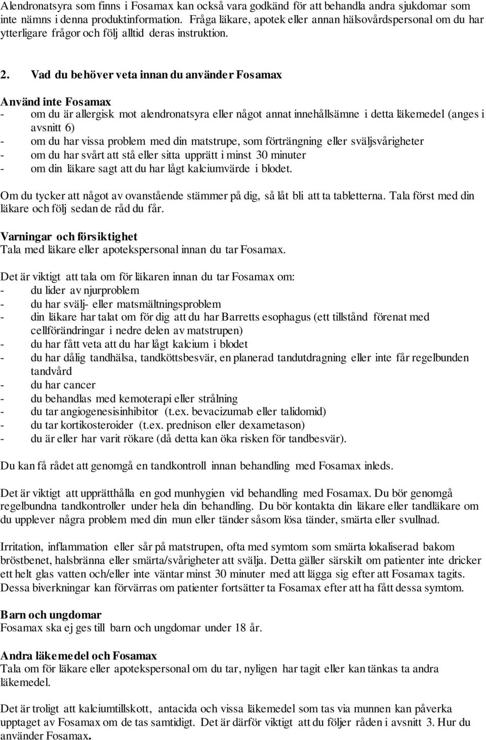 Vad du behöver veta innan du använder Fosamax Använd inte Fosamax - om du är allergisk mot alendronatsyra eller något annat innehållsämne i detta läkemedel (anges i avsnitt 6) - om du har vissa