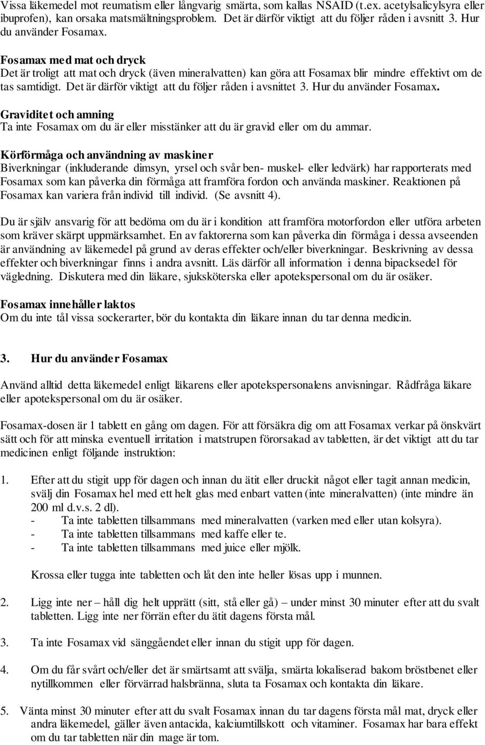 Fosamax med mat och dryck Det är troligt att mat och dryck (även mineralvatten) kan göra att Fosamax blir mindre effektivt om de tas samtidigt. Det är därför viktigt att du följer råden i avsnittet 3.