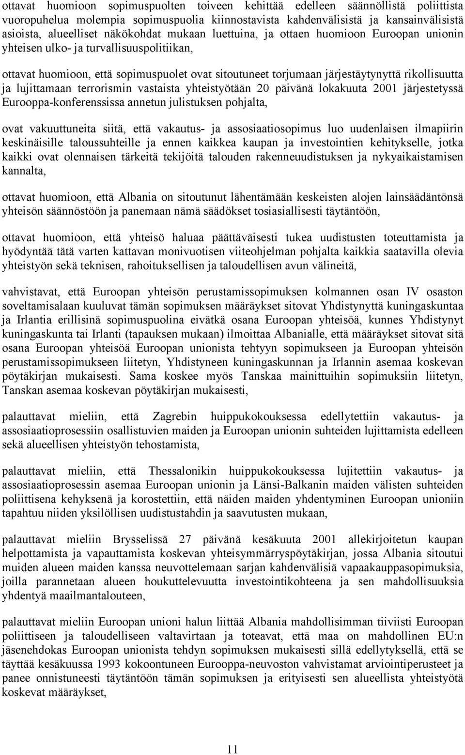 lujittamaan terrorismin vastaista yhteistyötään 20 päivänä lokakuuta 2001 järjestetyssä Eurooppa0konferenssissaannetunjulistuksenpohjalta, ovat vakuuttuneita siitä, että vakautus0 ja