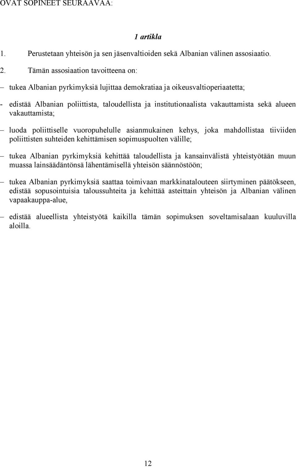 vakauttamista; luoda poliittiselle vuoropuhelulle asianmukainen kehys, joka mahdollistaa tiiviiden poliittistensuhteidenkehittämisensopimuspuoltenvälille; tukea Albanian pyrkimyksiä kehittää