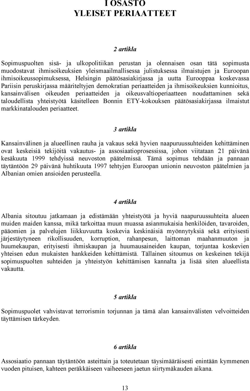oikeusvaltioperiaatteen noudattaminen sekä taloudellista yhteistyötä käsitelleen Bonnin ETY0kokouksen päätösasiakirjassa ilmaistut markkinataloudenperiaatteet.