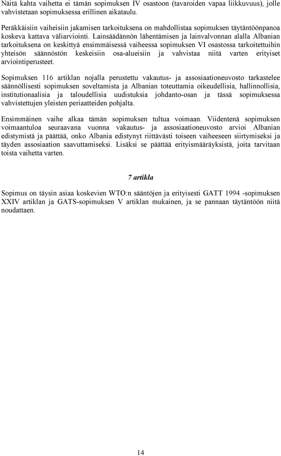 Lainsäädännön lähentämisen ja lainvalvonnan alalla Albanian tarkoituksena on keskittyä ensimmäisessä vaiheessa sopimuksen VI osastossa tarkoitettuihin yhteisön säännöstön keskeisiin osa0alueisiin ja