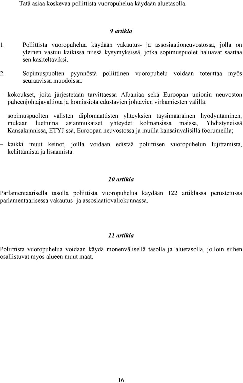 Sopimuspuolten pyynnöstä poliittinen vuoropuhelu voidaan toteuttaa myös seuraavissamuodoissa: kokoukset, joita järjestetään tarvittaessa Albaniaa sekä Euroopan unionin neuvoston