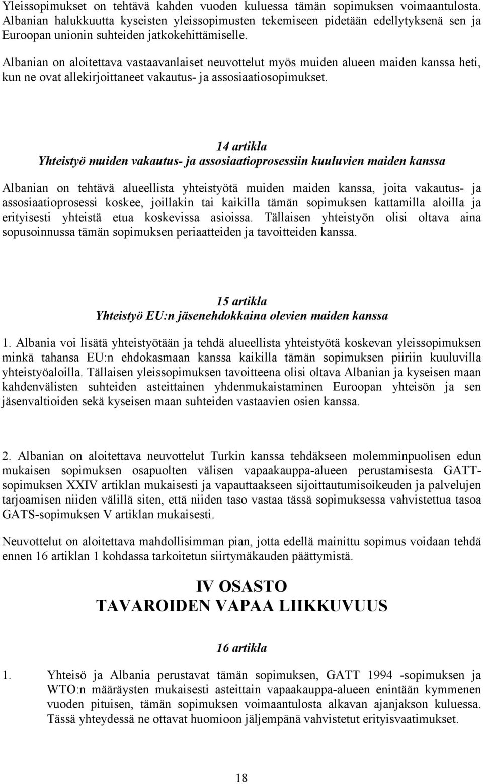 Albanianonaloitettavavastaavanlaisetneuvottelutmyösmuidenalueenmaidenkanssaheti, kunneovatallekirjoittaneetvakautus0jaassosiaatiosopimukset.