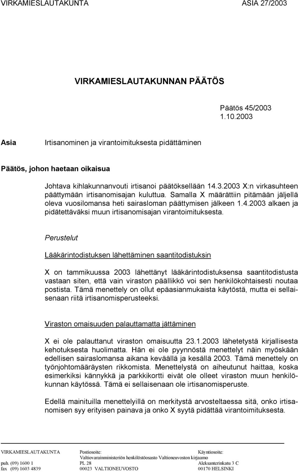 Samalla X määrättiin pitämään jäljellä oleva vuosilomansa heti sairasloman päättymisen jälkeen 1.4.2003 alkaen ja pidätettäväksi muun irtisanomisajan virantoimituksesta.