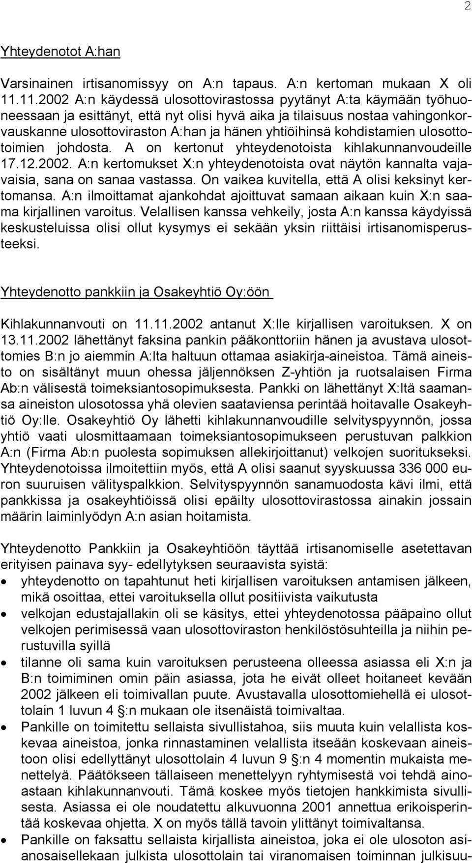 yhtiöihinsä kohdistamien ulosottotoimien johdosta. A on kertonut yhteydenotoista kihlakunnanvoudeille 17.12.2002.