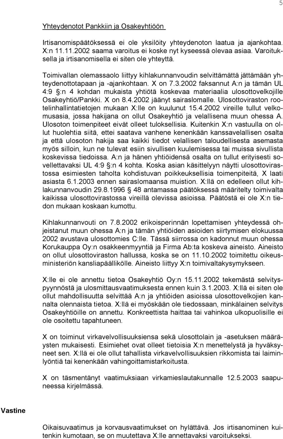 2002 faksannut A:n ja tämän UL 4:9 :n 4 kohdan mukaista yhtiötä koskevaa materiaalia ulosottovelkojille Osakeyhtiö/Pankki. X on 8.4.2002 jäänyt sairaslomalle.