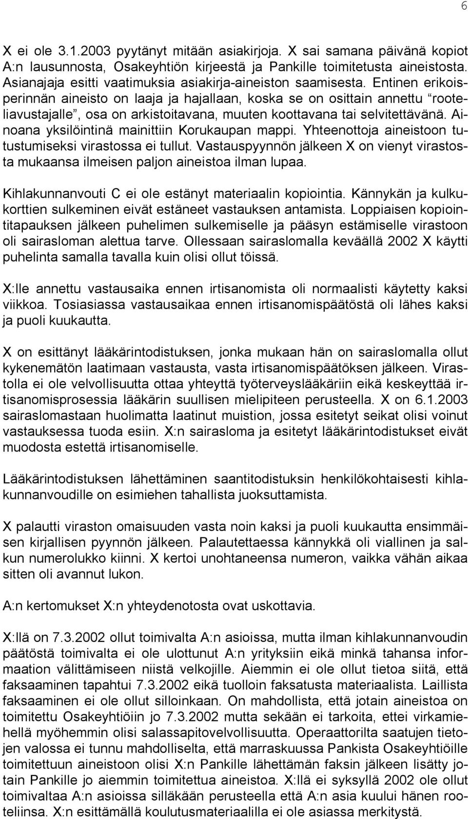 Entinen erikoisperinnän aineisto on laaja ja hajallaan, koska se on osittain annettu rooteliavustajalle, osa on arkistoitavana, muuten koottavana tai selvitettävänä.