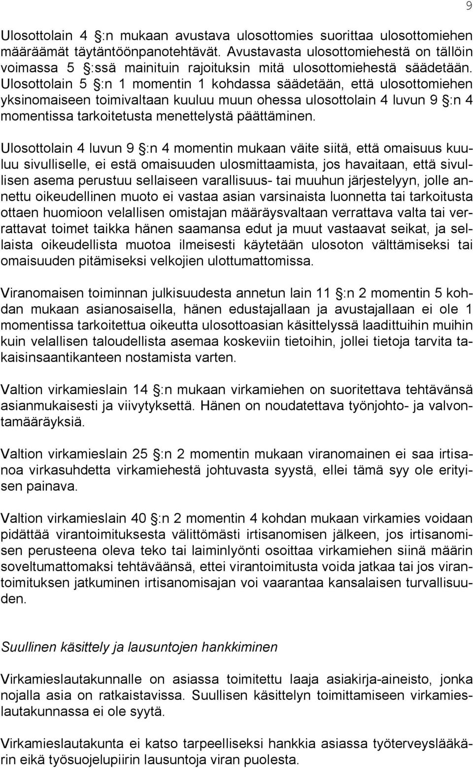 Ulosottolain 5 :n 1 momentin 1 kohdassa säädetään, että ulosottomiehen yksinomaiseen toimivaltaan kuuluu muun ohessa ulosottolain 4 luvun 9 :n 4 momentissa tarkoitetusta menettelystä päättäminen.