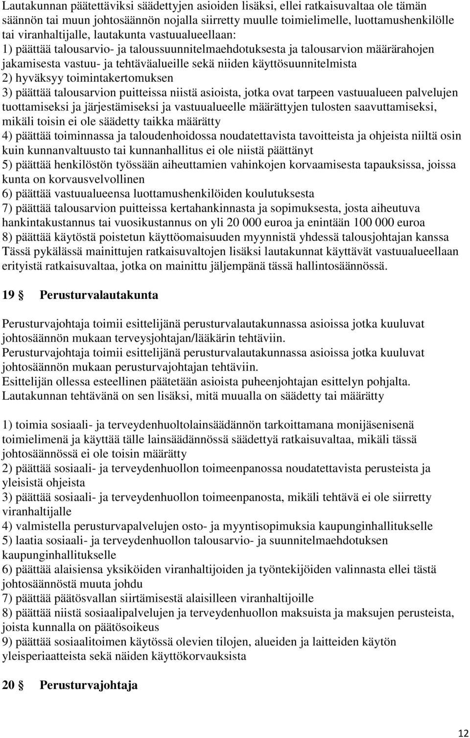 toimintakertomuksen 3) päättää talousarvion puitteissa niistä asioista, jotka ovat tarpeen vastuualueen palvelujen tuottamiseksi ja järjestämiseksi ja vastuualueelle määrättyjen tulosten