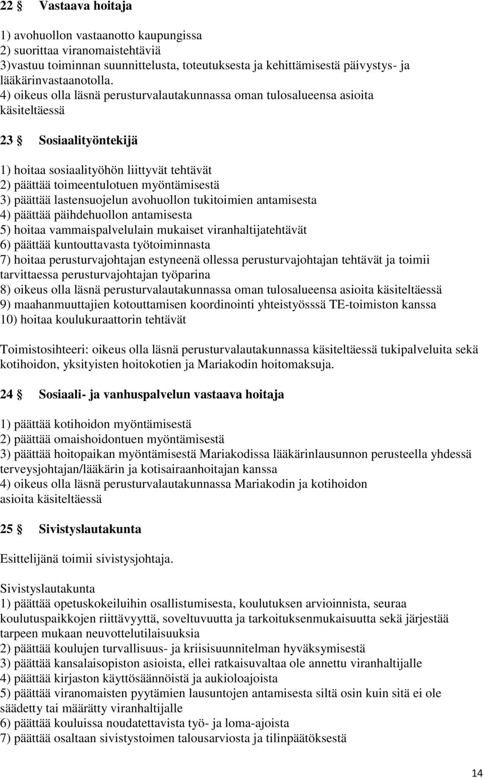 päättää lastensuojelun avohuollon tukitoimien antamisesta 4) päättää päihdehuollon antamisesta 5) hoitaa vammaispalvelulain mukaiset viranhaltijatehtävät 6) päättää kuntouttavasta työtoiminnasta 7)