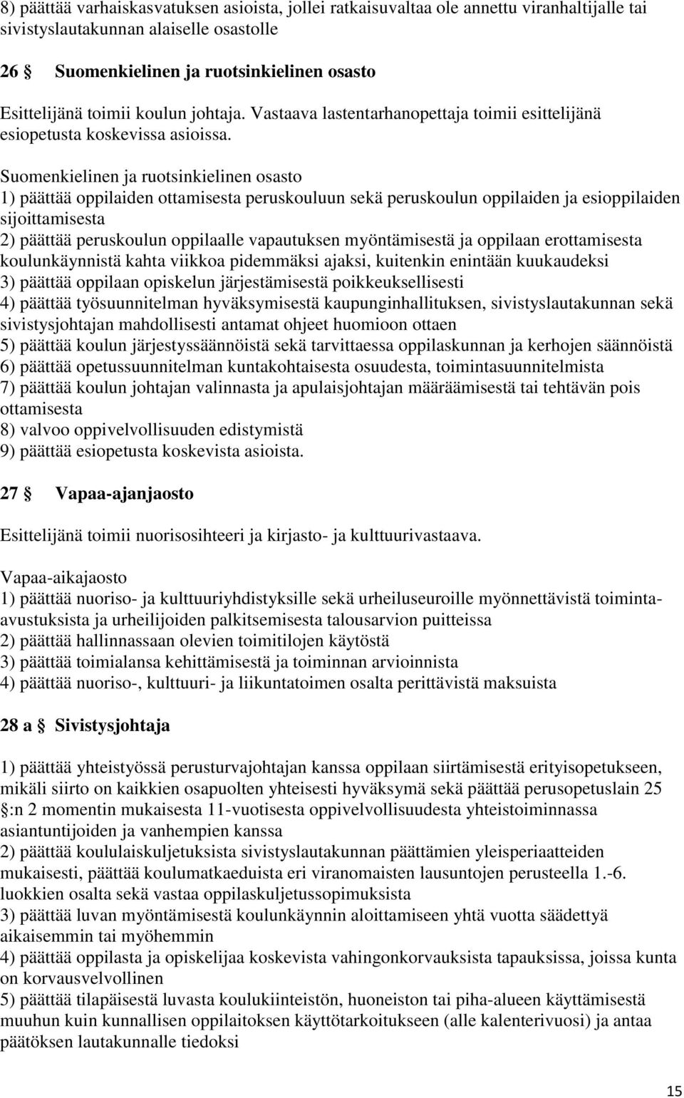 Suomenkielinen ja ruotsinkielinen osasto 1) päättää oppilaiden ottamisesta peruskouluun sekä peruskoulun oppilaiden ja esioppilaiden sijoittamisesta 2) päättää peruskoulun oppilaalle vapautuksen