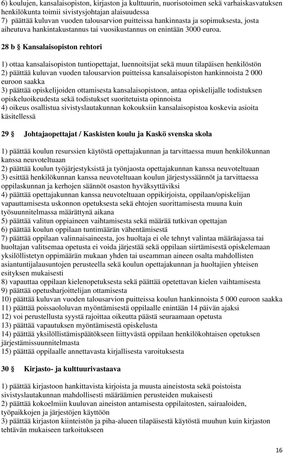 28 b Kansalaisopiston rehtori 1) ottaa kansalaisopiston tuntiopettajat, luennoitsijat sekä muun tilapäisen henkilöstön 2) päättää kuluvan vuoden talousarvion puitteissa kansalaisopiston hankinnoista