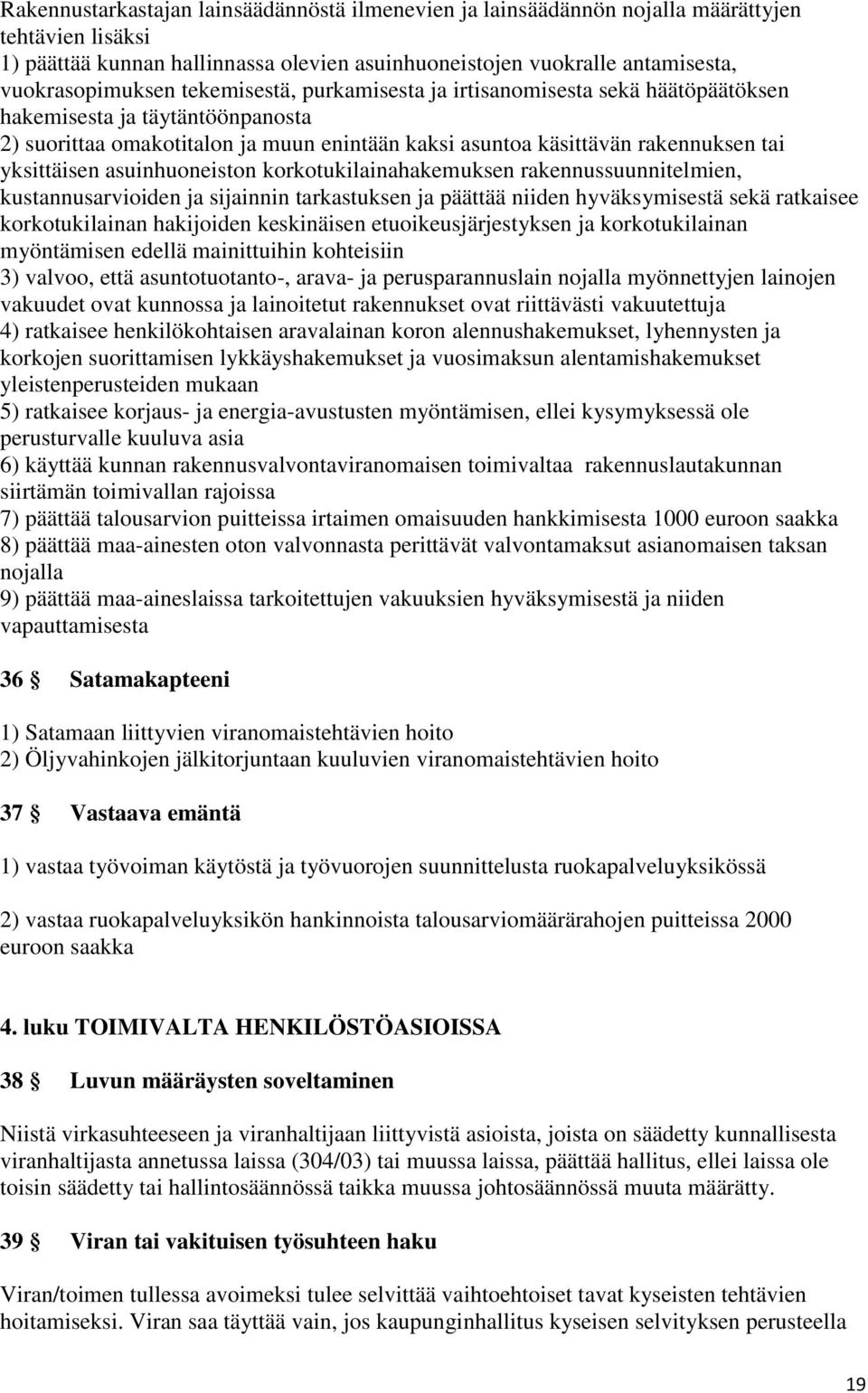 asuinhuoneiston korkotukilainahakemuksen rakennussuunnitelmien, kustannusarvioiden ja sijainnin tarkastuksen ja päättää niiden hyväksymisestä sekä ratkaisee korkotukilainan hakijoiden keskinäisen