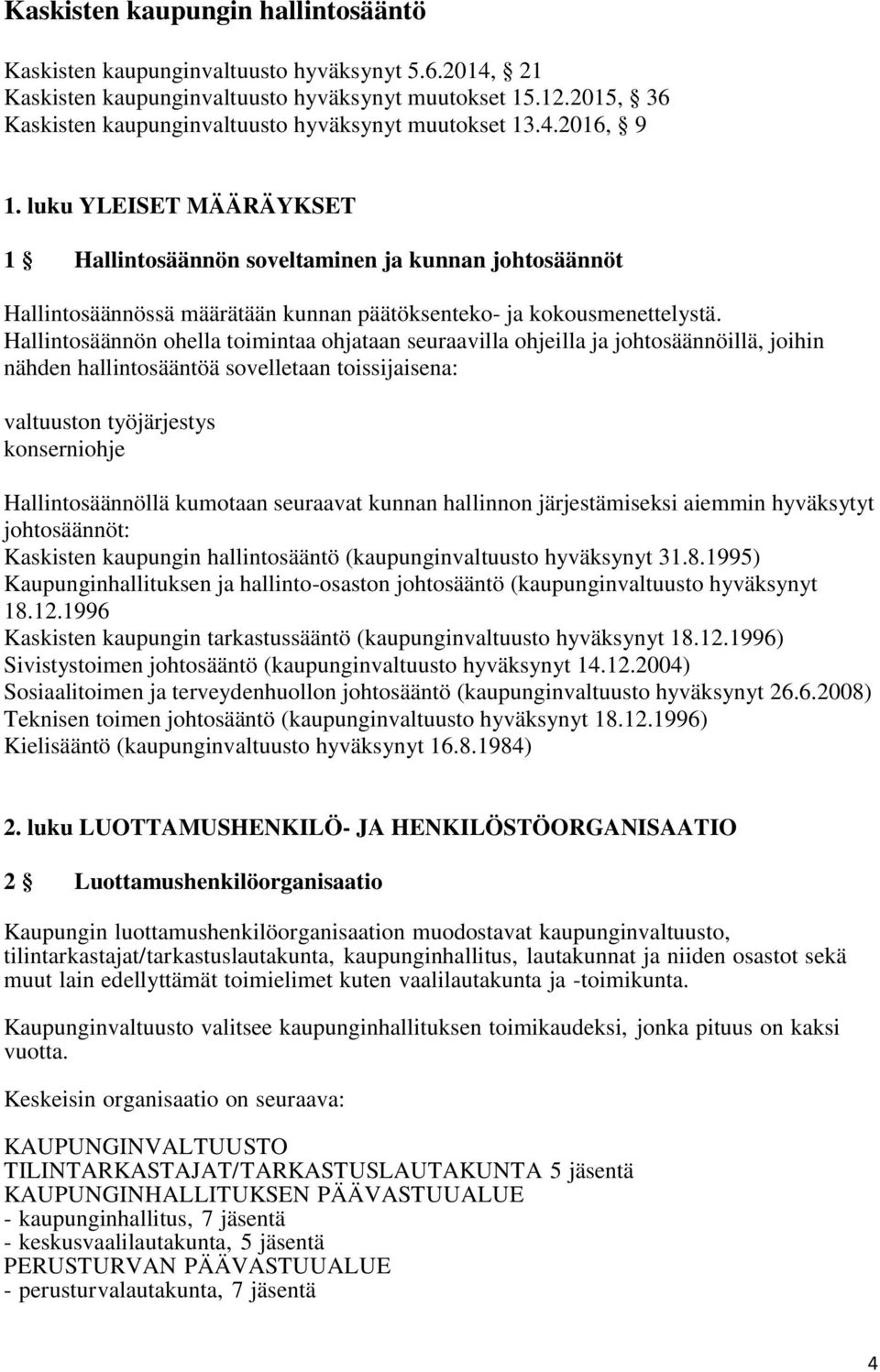 luku YLEISET MÄÄRÄYKSET 1 Hallintosäännön soveltaminen ja kunnan johtosäännöt Hallintosäännössä määrätään kunnan päätöksenteko- ja kokousmenettelystä.