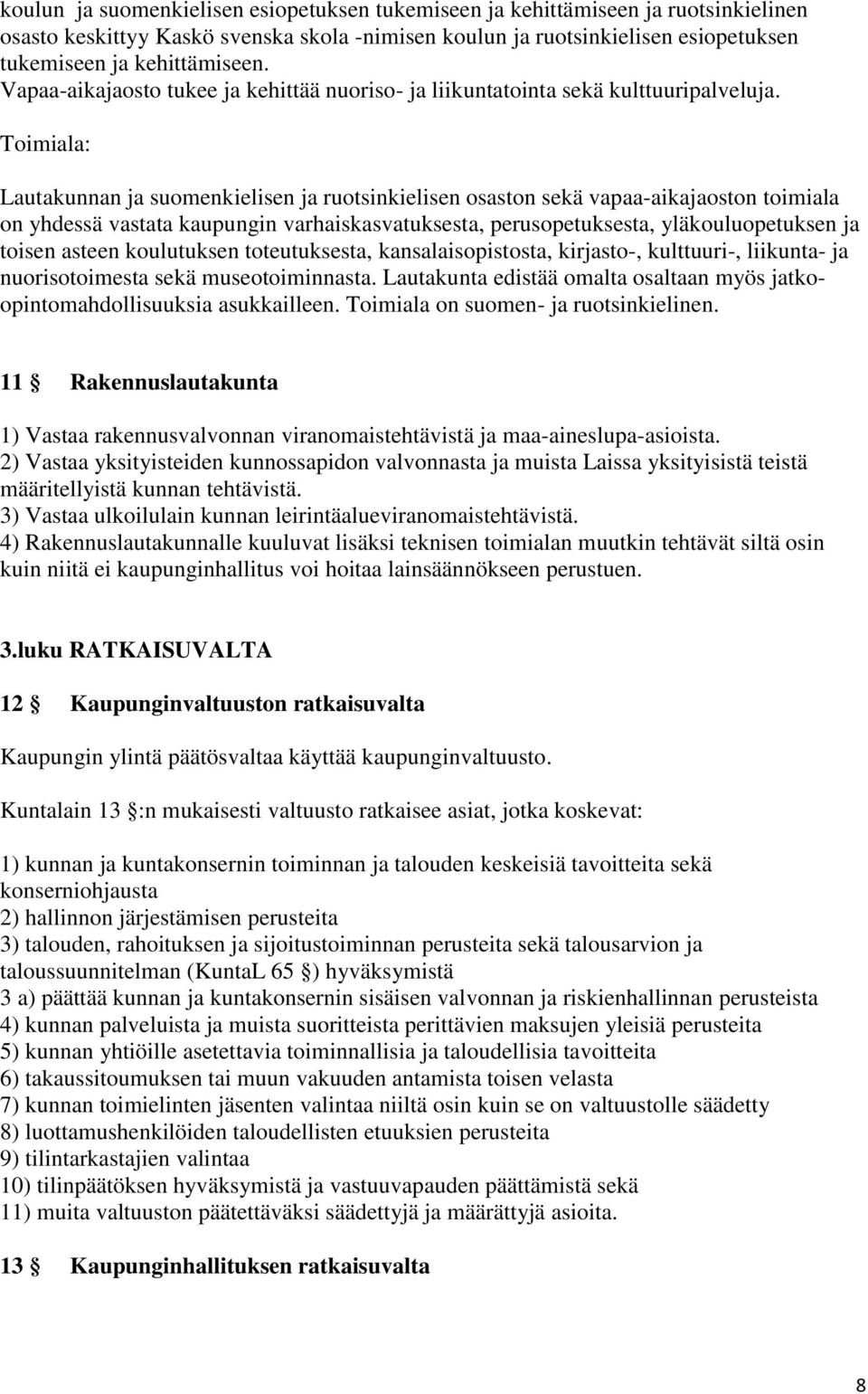 Toimiala: Lautakunnan ja suomenkielisen ja ruotsinkielisen osaston sekä vapaa-aikajaoston toimiala on yhdessä vastata kaupungin varhaiskasvatuksesta, perusopetuksesta, yläkouluopetuksen ja toisen