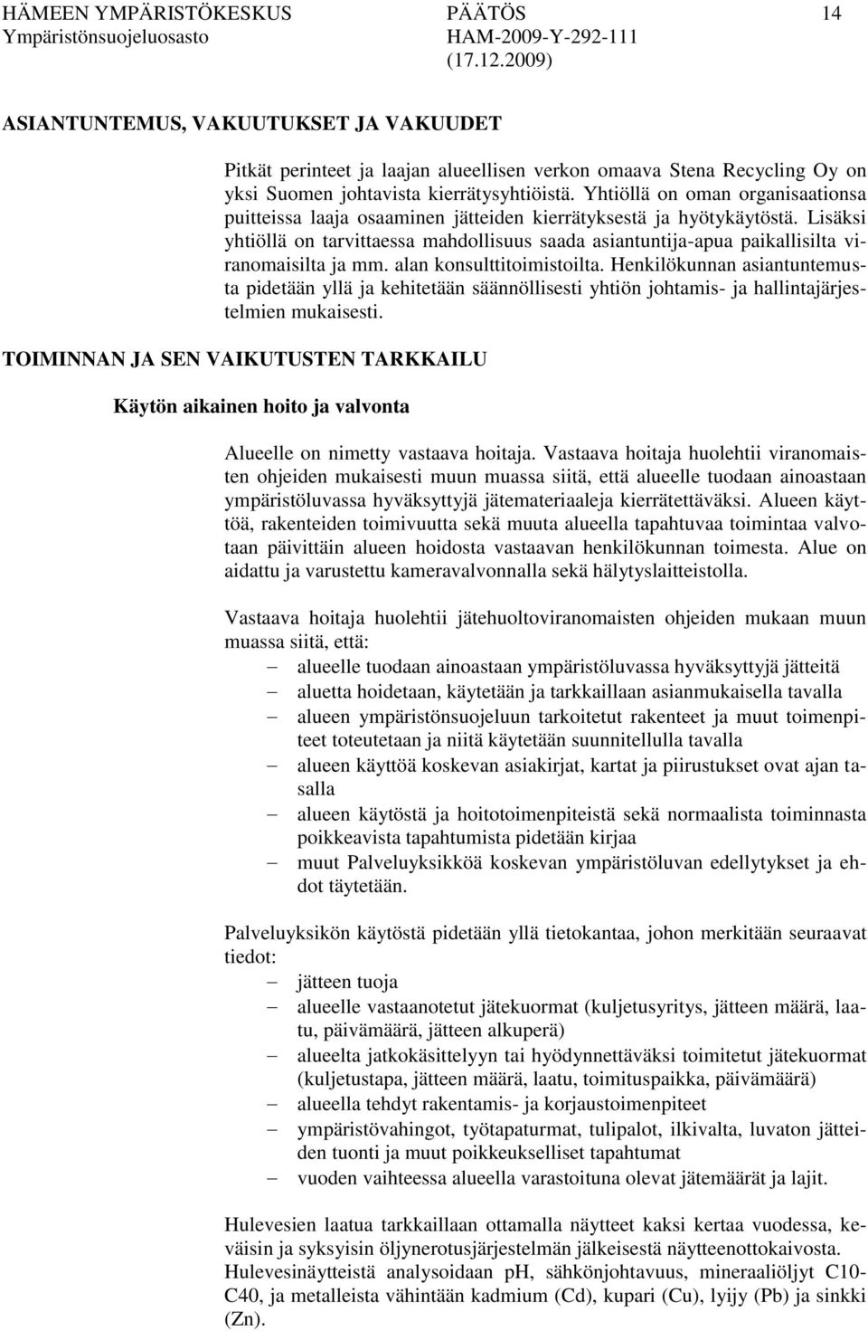 Lisäksi yhtiöllä on tarvittaessa mahdollisuus saada asiantuntija-apua paikallisilta viranomaisilta ja mm. alan konsulttitoimistoilta.