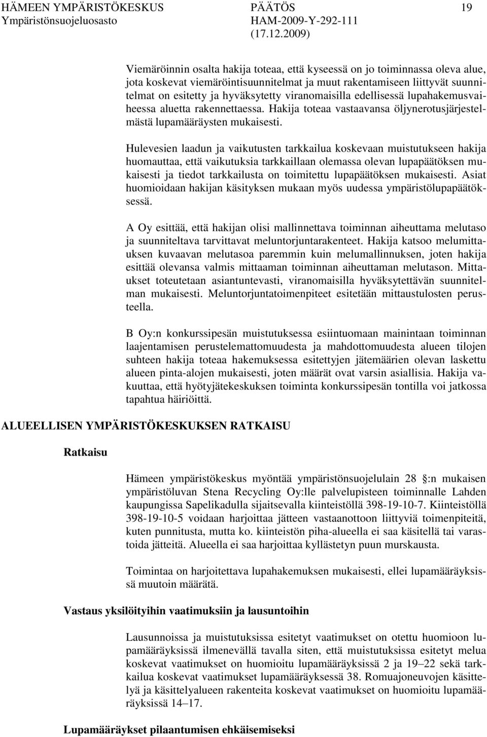 Hulevesien laadun ja vaikutusten tarkkailua koskevaan muistutukseen hakija huomauttaa, että vaikutuksia tarkkaillaan olemassa olevan lupapäätöksen mukaisesti ja tiedot tarkkailusta on toimitettu