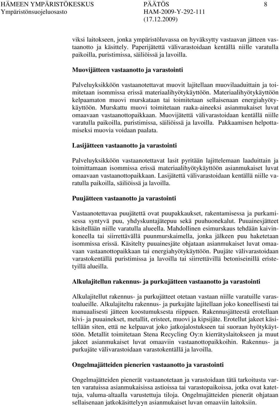 Muovijätteen vastaanotto ja varastointi Palveluyksikköön vastaanotettavat muovit lajitellaan muovilaaduittain ja toimitetaan isommissa erissä materiaalihyötykäyttöön.