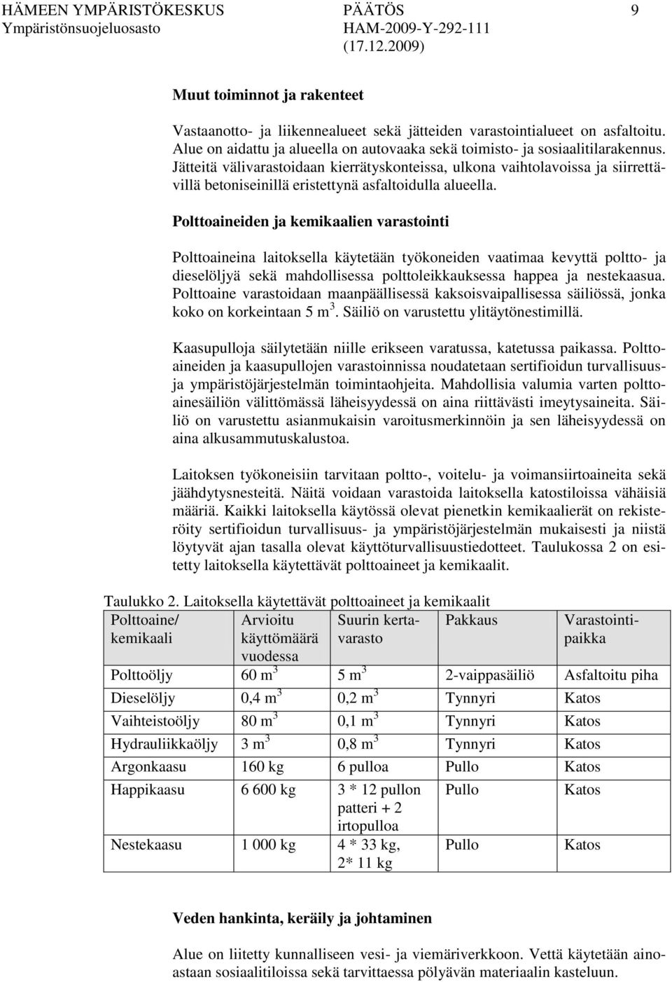 Jätteitä välivarastoidaan kierrätyskonteissa, ulkona vaihtolavoissa ja siirrettävillä betoniseinillä eristettynä asfaltoidulla alueella.