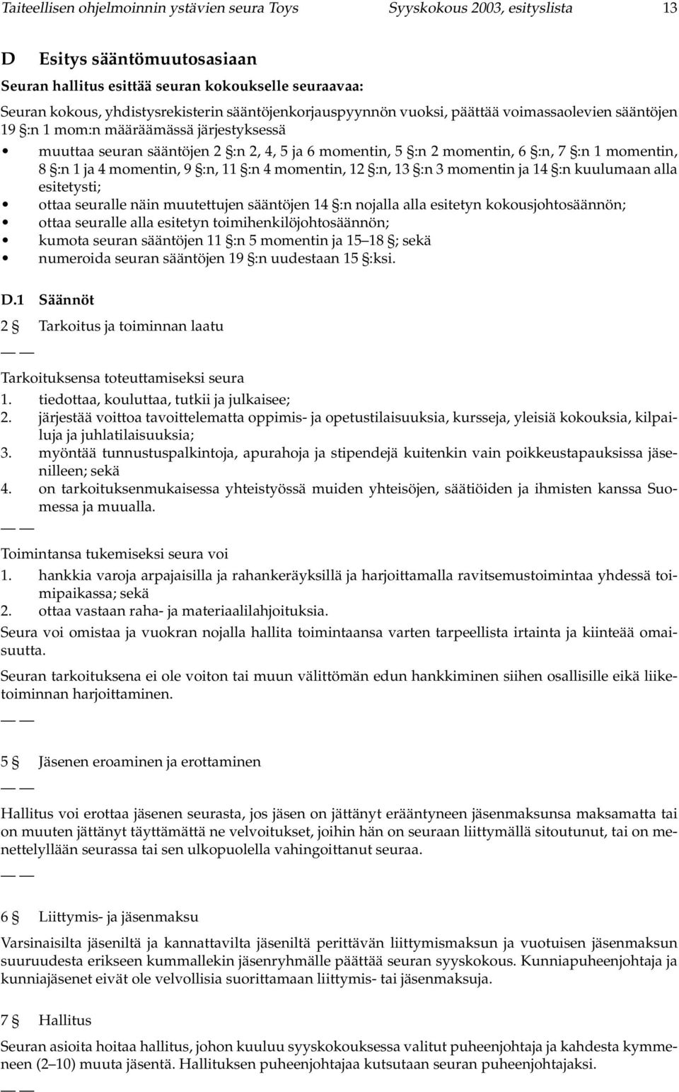 8 :n 1 ja 4 momentin, 9 :n, 11 :n 4 momentin, 12 :n, 13 :n 3 momentin ja 14 :n kuulumaan alla esitetysti; ottaa seuralle näin muutettujen sääntöjen 14 :n nojalla alla esitetyn kokousjohtosäännön;